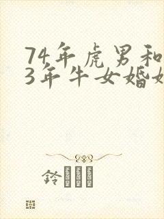 74年虎男和73年牛女婚姻状况