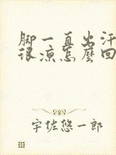 脚一直出汗但是很凉怎么回事