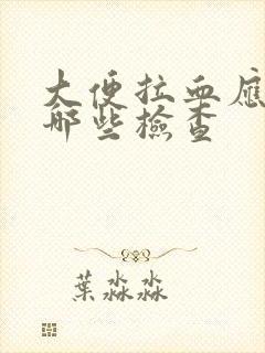 大便拉血应该做哪些检查