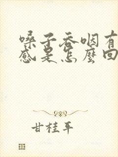 嗓子吞咽有异物感是怎么回事