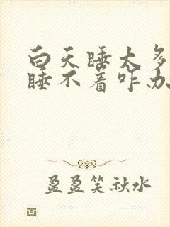 白天睡太多晚上睡不着咋办