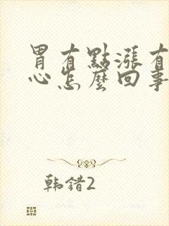 胃有点涨有点恶心怎么回事封面