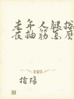 老年人腿总是半夜抽筋怎么办