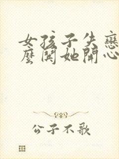 女孩子失恋了怎么哄她开心