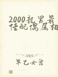 2000龙男最佳配偶属相