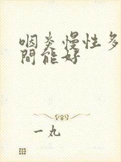 咽炎慢性多长时间能好