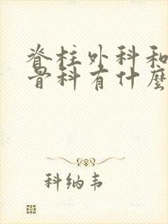 脊柱外科和创伤骨科有什么区别