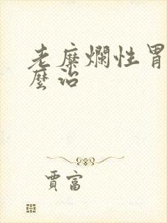 老糜烂性胃炎怎么治