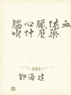 脑心脏供血不足吃什么药