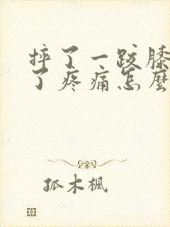 摔了一跤膝盖肿了疼痛怎么办