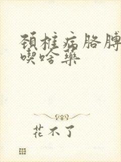 颈椎病胳膊手麻吃啥药