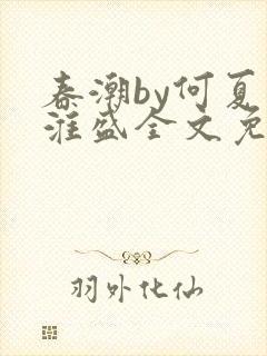 春潮by何夏江淮盛全文免费阅读笔趣阁