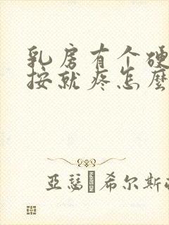 乳房有个硬块一按就疼怎么回事