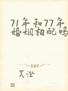 71年和77年婚姻相配吗
