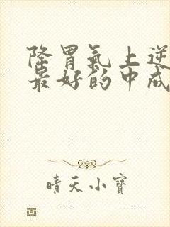 降胃气上逆效果最好的中成药