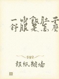 一吃饭肚子就不舒服是怎么回事