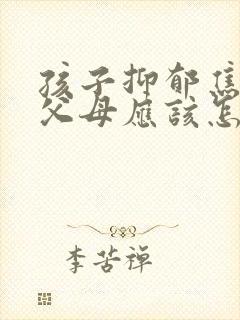 孩子抑郁焦虑 父母应该怎么做