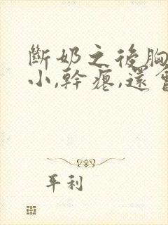 断奶之后胸部变小,干瘪,还会恢复过来吗封面