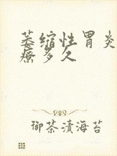 萎缩性胃炎要治疗多久