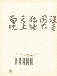 白天犯困没精神晚上睡不着