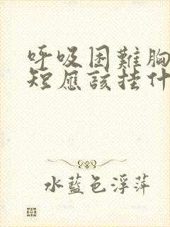 呼吸困难胸闷气短应该挂什么科室