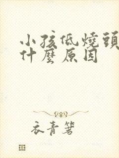 小孩低烧头疼是什么原因