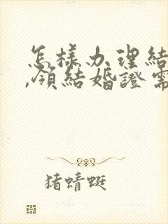 怎样办理结婚证,领结婚证需要带什么封面