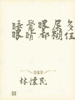 睡觉眼屎多的把眼睛都糊住了