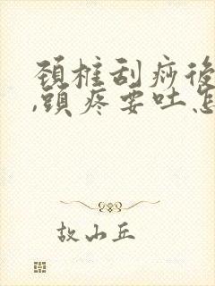 颈椎刮痧后头晕,头疼要吐怎么回事