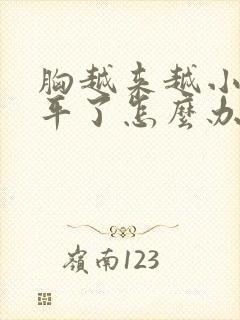 胸越来越小都快平了怎么办