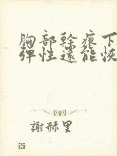 胸部干瘪下垂没弹性还能恢复吗