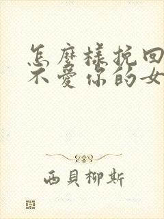 怎么样挽回一个不爱你的女人