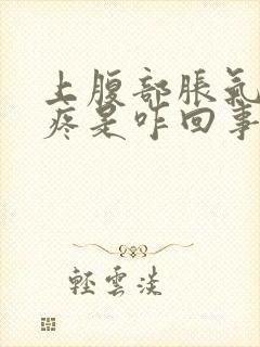 上腹部胀气右侧疼是咋回事