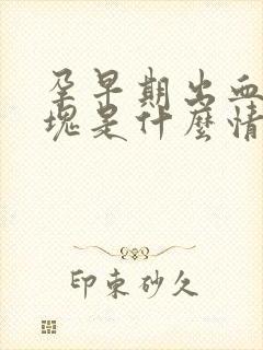 孕早期出血有血块是什么情况?