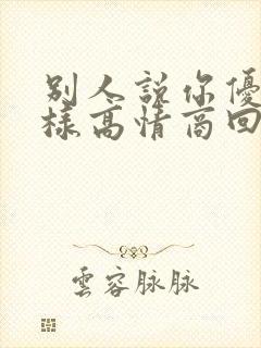 别人说你优秀怎样高情商回复