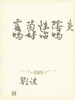 霉菌性阴炎严重吗好治吗