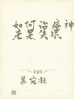 如何治疗神经性老是失眠