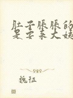 肚子胀胀的是不是要来大姨妈了