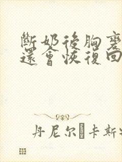 断奶后胸变小了还会恢复回来吗?