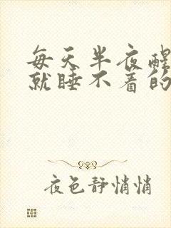 每天半夜醒过来就睡不着的原因