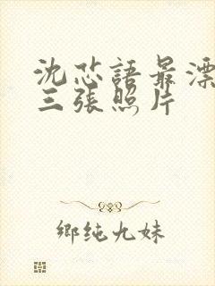 沈芯语最漂亮的三张照片