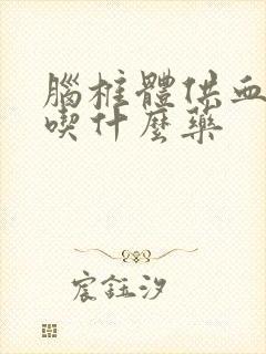 脑椎体供血不足吃什么药