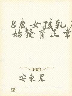 8岁女孩乳房开始发育正常吗?