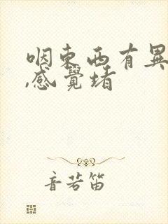 咽东西有异物感,感觉堵