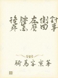 后腰左侧针刺样疼怎么回事,一阵一阵