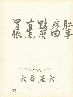 胃有点疼肚子还胀怎么回事封面