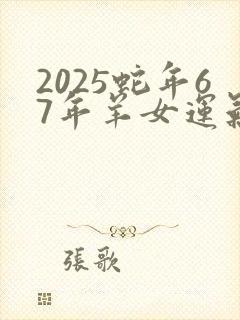 2025蛇年67年羊女运气