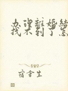 办理离婚结婚证找不到了怎么办