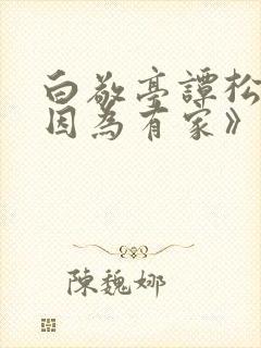 白敬亭谭松韵《因为有家》