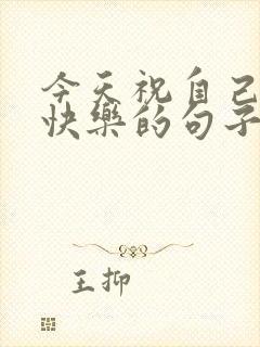 今天祝自己生日快乐的句子发朋友圈